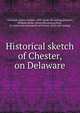 Historical sketch of Chester, on Delaware, Ashmead, Henry Graham, 1838- [from old catalog],Johnson, William Shaler. [from old catalog],Penn, bi-centennial association of Chester. [from old catalog] 