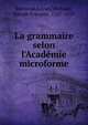 La grammaire selon l'Acad?mie microforme, Bonneau,Lucan,Michaud, Joseph Fran?ois, 1767-1839 