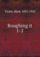Roughing it. 1-2, Twain, Mark, 1835-1910 
