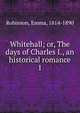 Whitehall; or, The days of Charles I., an historical romance. 1, Robinson, Emma, 1814-1890 