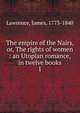 The empire of the Nairs, or, The rights of women : an Utopian romance, in twelve books. 1, Lawrence, James, 1773-1840 