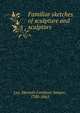 Familiar sketches of sculpture and sculptors, Lee, Hannah Farnham Sawyer, 1780-1865 