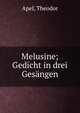 Melusine; Gedicht in drei Ges?ngen, Apel, Theodor 