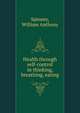 Health through self-control in thinking, breathing, eating, Spinney, William Anthony 