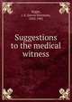Suggestions to the medical witness, Wight, J. S. (Jarvis Sherman), 1834-1901 