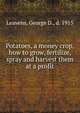 Potatoes, a money crop, how to grow, fertilize, spray and harvest them at a profit, Leavens, George D., d. 1915 