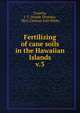 Fertilizing of cane soils in the Hawaiian Islands. v.3, Crawley, J. T. (Josiah Thomas), 1863-,German Kali Works 