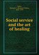 Social service and the art of healing, Richard C. Cabot 