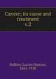 Cancer; its cause and treatment. v.2, Bulkley, Lucius Duncan, 1845-1928 