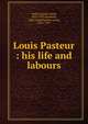 Louis Pasteur : his life and labours, Rene? Vallery-Radot 