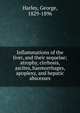 Inflammations of the liver, and their sequelae; atrophy, cirrhosis, ascites, haemorrhages, apoplexy, and hepatic abscesses, Harley, George, 1829-1896 