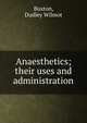 Anaesthetics; their uses and administration, Buxton, Dudley Wilmot 