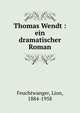 Thomas Wendt : ein dramatischer Roman, Feuchtwanger, Lion, 1884-1958 