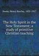 The Holy Spirit in the New Testament; a study of primitive Christian teaching, Swete, Henry Barclay, 1835-1917 