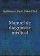 Manuel de diagnostic medical, Spillmann, Paul, 1844-1914 