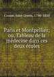 Paris et Montpellier; ou, Tableau de la m?decine dans ces deux ?coles, Crosse, John Green, 1790-1850 