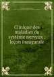 Clinique des maladies du syst?me nerveux : le?on inaugurale, Dejerine, J. (Joseph Jules), 1849-1917,Universit? de Paris. Facult? de m?decine 