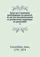 Essai sur l'anatomie pathologique en g?n?ral, et sur les transformations et productions organique en particulier, Cruveilhier, Jean, 1791-1874 