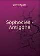 Sophocles - Antigone, DW Myatt 