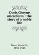 Doris Cheyne microform : the story of a noble life, Swan, Annie S., 1859-1943 