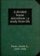 A divided house microform : a study from life, Swan, Annie S., 1859-1943 