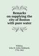 Remarks on supplying the city of Boston with pure water, Wilkins, John H. (John Hubbard), 1794-1861 