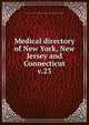 Medical directory of New York, New Jersey and Connecticut. v.23, Medical Society of the State of New York (1807- ),New York State Medical Association 