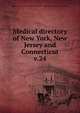 Medical directory of New York, New Jersey and Connecticut. v.24, Medical Society of the State of New York (1807- ),New York State Medical Association 
