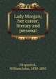 Lady Morgan; her career, literary and personal, Fitzpatrick William John 