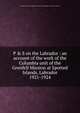 P & S on the Labrador : an account of the work of the Columbia unit of the Grenfell Mission at Spotted Islands, Labrador. 1921-1924, Columbia University. College of Physicians and Surgeons. Labrador Committee 