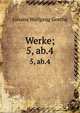 Werke;. 5, ab.4, Johann Wolfgang Goethe 