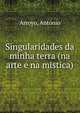 Singularidades da minha terra (na arte e na mistica), Arroyo, Ant?nio 