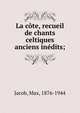 La c?te, recueil de chants celtiques anciens in?dits;, Jacob, Max, 1876-1944 