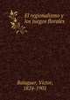 El regionalismo y los juegos florales, Balaguer, V?ctor, 1824-1901 