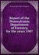 Report of the Pennsylvania Department of Forestry, for the years 1907, Pennsylvania. Dept. of Forestry 