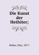 Die Kunst der Hethiter;, Weber, Otto, 1877- 