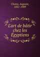 L'art de b?tir chez les ?gyptiens, Choisy, Auguste, 1841-1909 