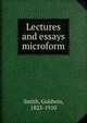 Lectures and essays microform, Goldwin Smith 