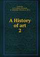 A History of art. 2, Cotterill, H. B. (Henry Bernard), b. 1846,Dick, Stewart, b. 1874 