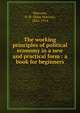 The working principles of political economy in a new and practical form : a book for beginners, Macvane, S. M. (Silas Marcus), 1842-1914 