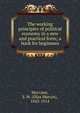 The working principles of political economy in a new and practical form; a book for beginners, Macvane, S. M. (Silas Marcus), 1842-1914 