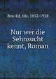 Nur wer die Sehnsucht kennt, Roman, Boy-Ed, Ida, 1852-1928 