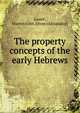 The property concepts of the early Hebrews, Laur?, Martin John. [from old catalog] 