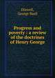 Progress and poverty : a review of the doctrines of Henry George, Dixwell, George Basil 