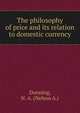 The philosophy of price and its relation to domestic currency, Dunning, N. A. (Nelson A.) 