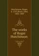 The works of Roger Hutchinson ., Hutchinson, Roger, d. 1555,Bruce, John, 1802-1869 