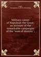 Military career of Napoleon the Great; an account of the remarkable campaigns of the "man of destiny";, Gibbs, Montgomery B. [from old catalog] 