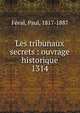 Les tribunaux secrets : ouvrage historique. 1314, Feval Paul 
