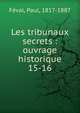 Les tribunaux secrets : ouvrage historique. 15-16, Feval Paul 