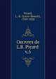 Oeuvres de L.B. Picard . v.5, Picard, L.-B. (Louis-Benoi?t), 1769-1828 